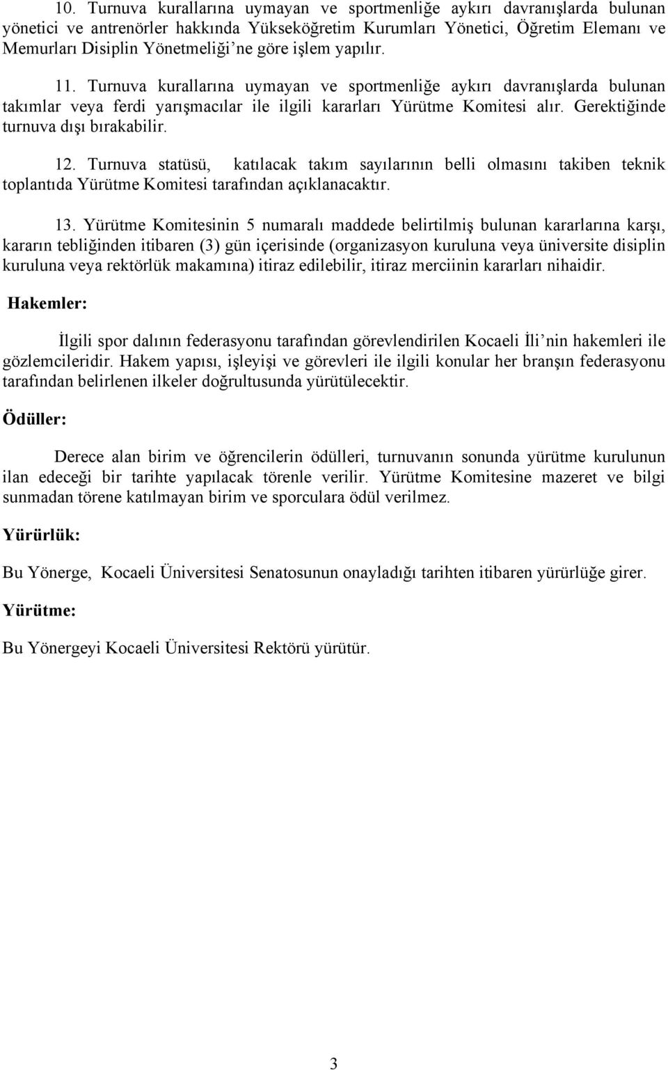 Gerektiğinde turnuva dışı bırakabilir. 12. Turnuva statüsü, katılacak takım sayılarının belli olmasını takiben teknik toplantıda Yürütme Komitesi tarafından açıklanacaktır. 13.