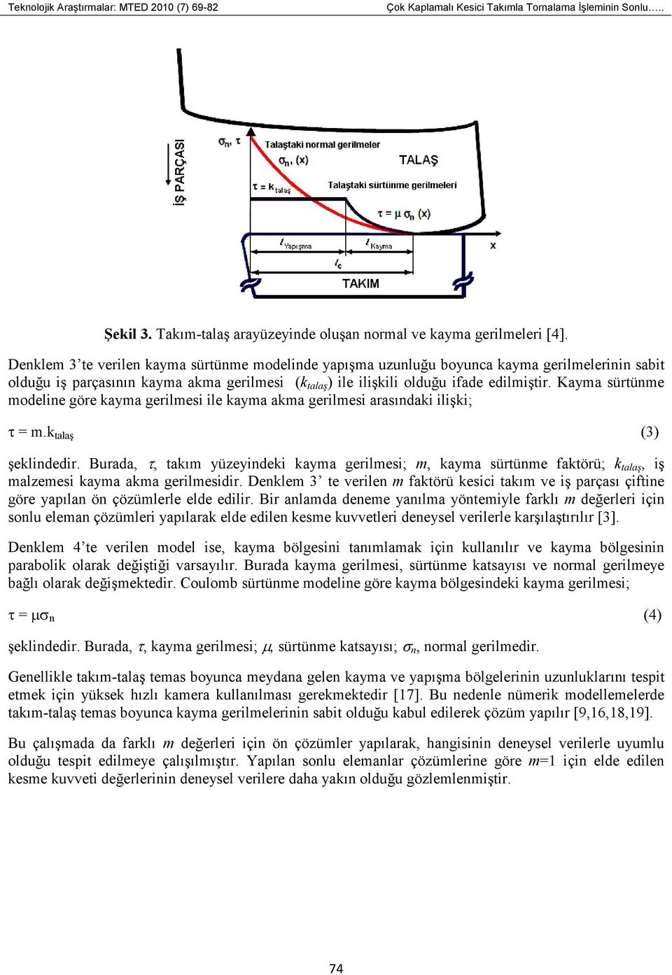 Kayma sürtünme modeline göre kayma gerilmesi ile kayma akma gerilmesi arasındaki ilişki; τ = m.k talaş (3) şeklindedir.