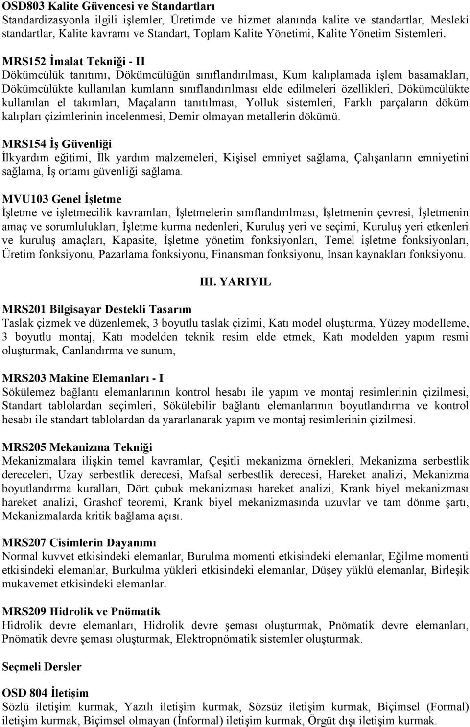 MRS152 İmalat Tekniği - II Dökümcülük tanıtımı, Dökümcülüğün sınıflandırılması, Kum kalıplamada işlem basamakları, Dökümcülükte kullanılan kumların sınıflandırılması elde edilmeleri özellikleri,