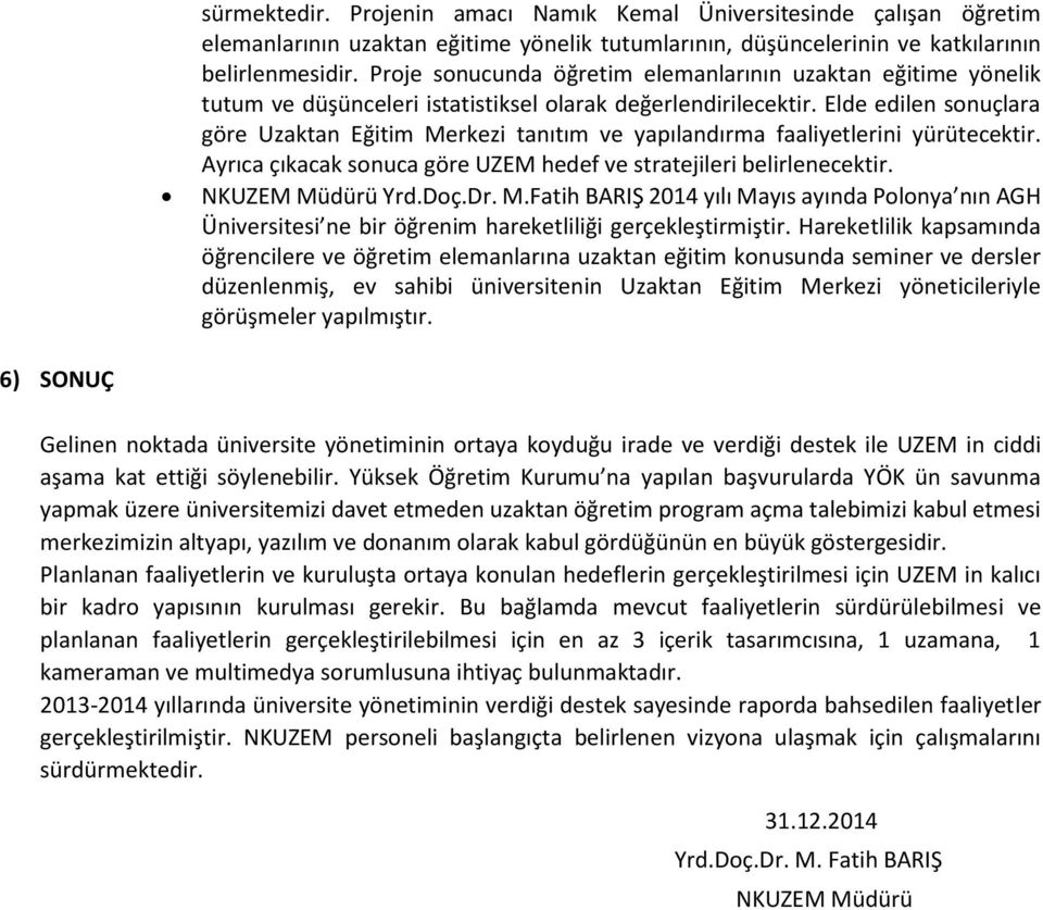 Elde edilen sonuçlara göre Uzaktan Eğitim Merkezi tanıtım ve yapılandırma faaliyetlerini yürütecektir. Ayrıca çıkacak sonuca göre UZEM hedef ve stratejileri belirlenecektir. NKUZEM Müdürü Yrd.Doç.Dr.