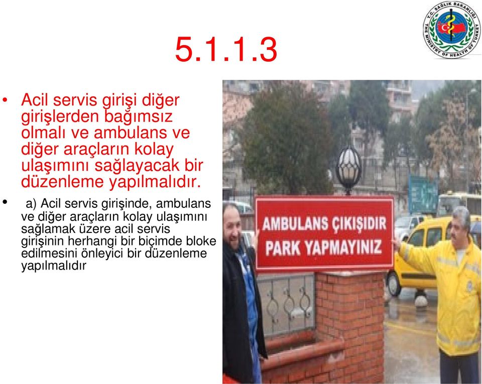 a) Acil servis girişinde, ambulans ve diğer araçların kolay ulaşımını sağlamak