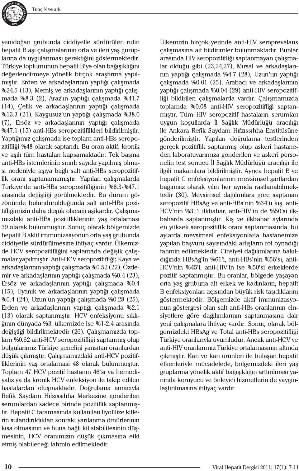 5 (13), Memiş ve arkadaşlarının yaptığı çalışmada %8.3 (2), Araz ın yaptığı çalışmada %41.7 (14), Çelik ve arkadaşlarının yaptığı çalışmada %13.3 (21), Kaygusuz un yaptığı çalışmada %38.