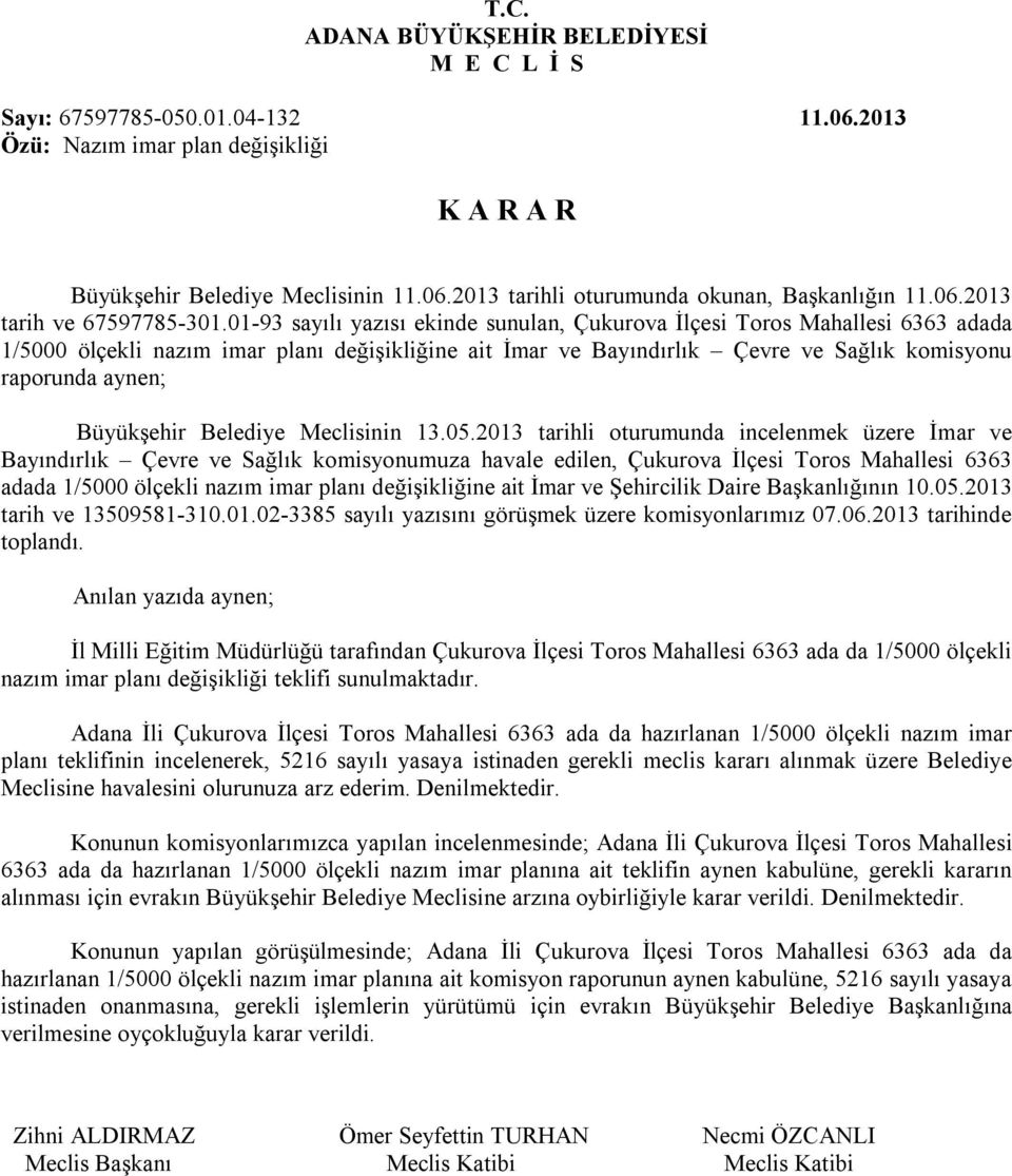 01-93 sayılı yazısı ekinde sunulan, Çukurova İlçesi Toros Mahallesi 6363 adada 1/5000 ölçekli nazım imar planı değişikliğine ait İmar ve Bayındırlık Çevre ve Sağlık komisyonu raporunda aynen;