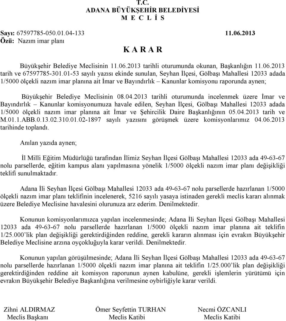 01-53 sayılı yazısı ekinde sunulan, Seyhan İlçesi, Gölbaşı Mahallesi 12033 adada 1/5000 ölçekli nazım imar planına ait İmar ve Bayındırlık Kanunlar komisyonu raporunda aynen; Büyükşehir Belediye