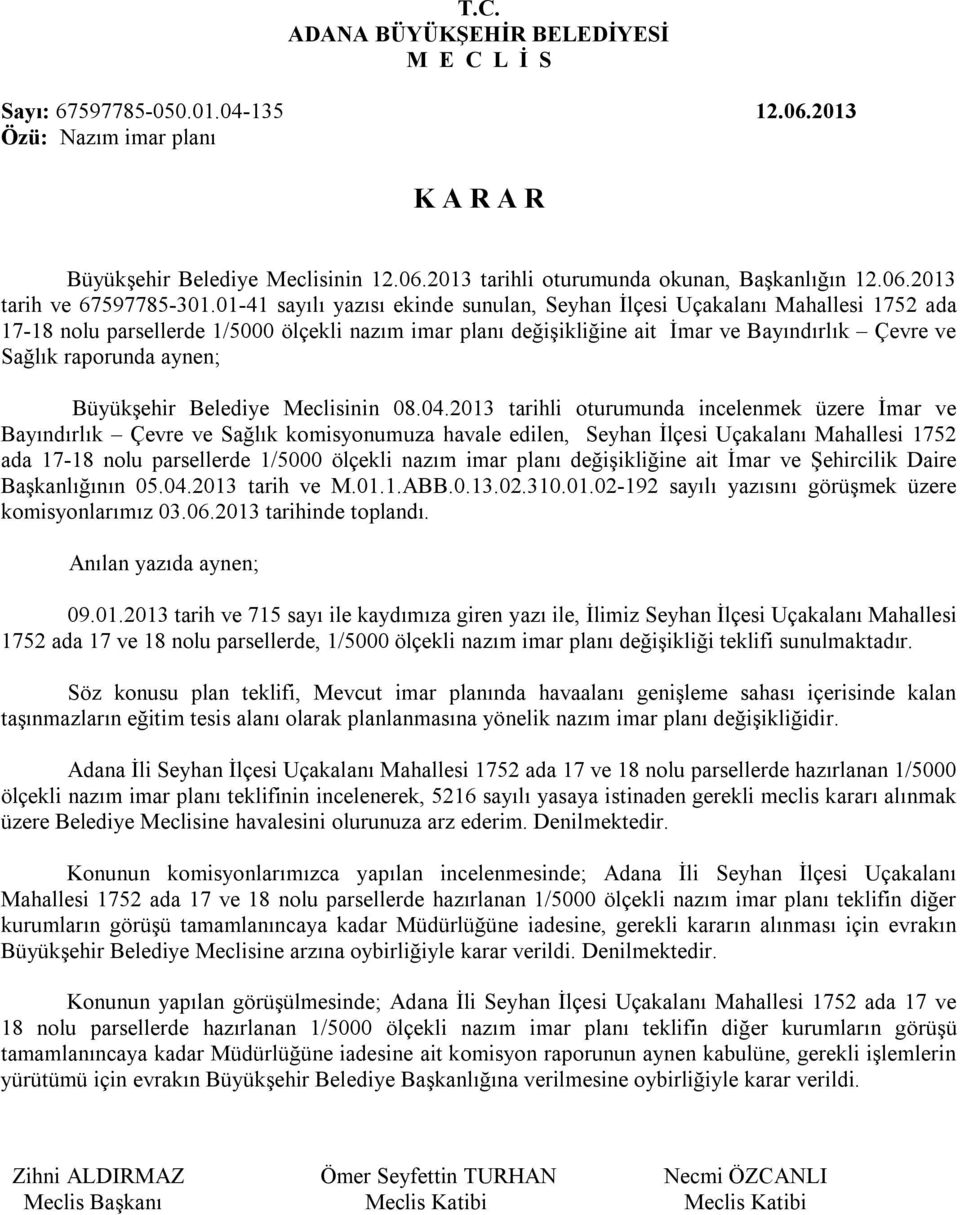 01-41 sayılı yazısı ekinde sunulan, Seyhan İlçesi Uçakalanı Mahallesi 1752 ada 17-18 nolu parsellerde 1/5000 ölçekli nazım imar planı değişikliğine ait İmar ve Bayındırlık Çevre ve Sağlık raporunda