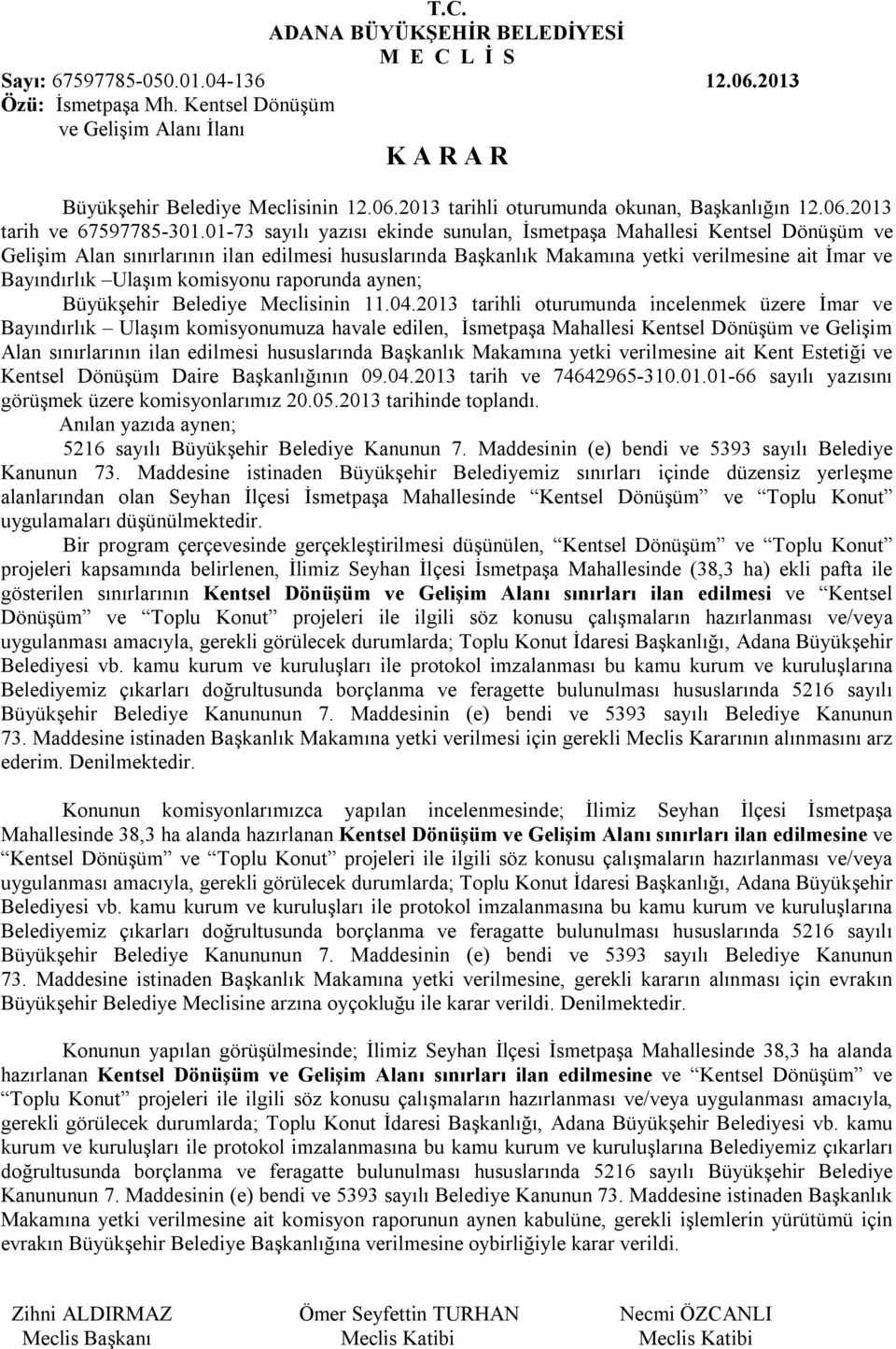 01-73 sayılı yazısı ekinde sunulan, İsmetpaşa Mahallesi Kentsel Dönüşüm ve Gelişim Alan sınırlarının ilan edilmesi hususlarında Başkanlık Makamına yetki verilmesine ait İmar ve Bayındırlık Ulaşım