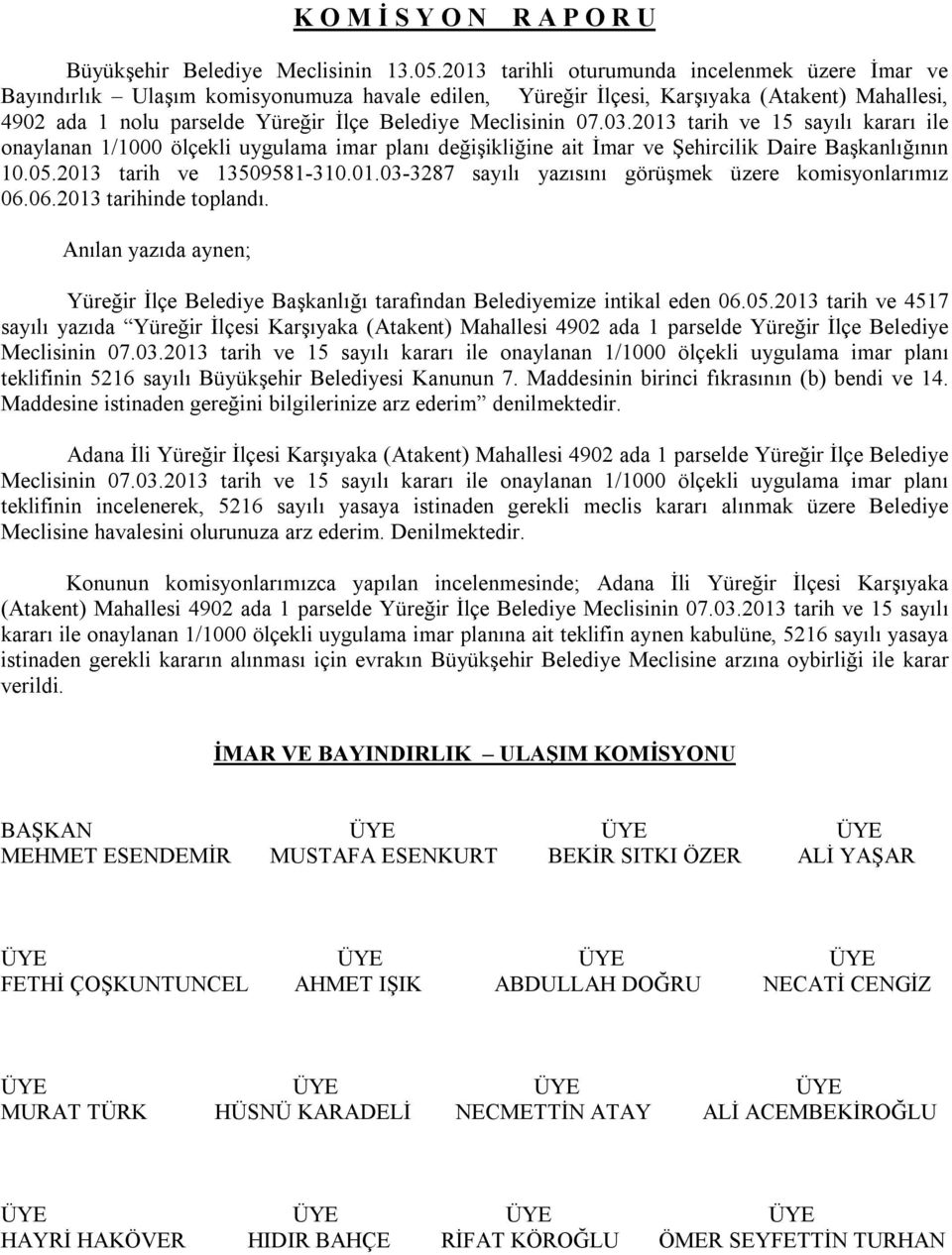 Meclisinin 07.03.2013 tarih ve 15 sayılı kararı ile onaylanan 1/1000 ölçekli uygulama imar planı değişikliğine ait İmar ve Şehircilik Daire Başkanlığının 10.05.2013 tarih ve 13509581-310.01.03-3287 sayılı yazısını görüşmek üzere komisyonlarımız 06.