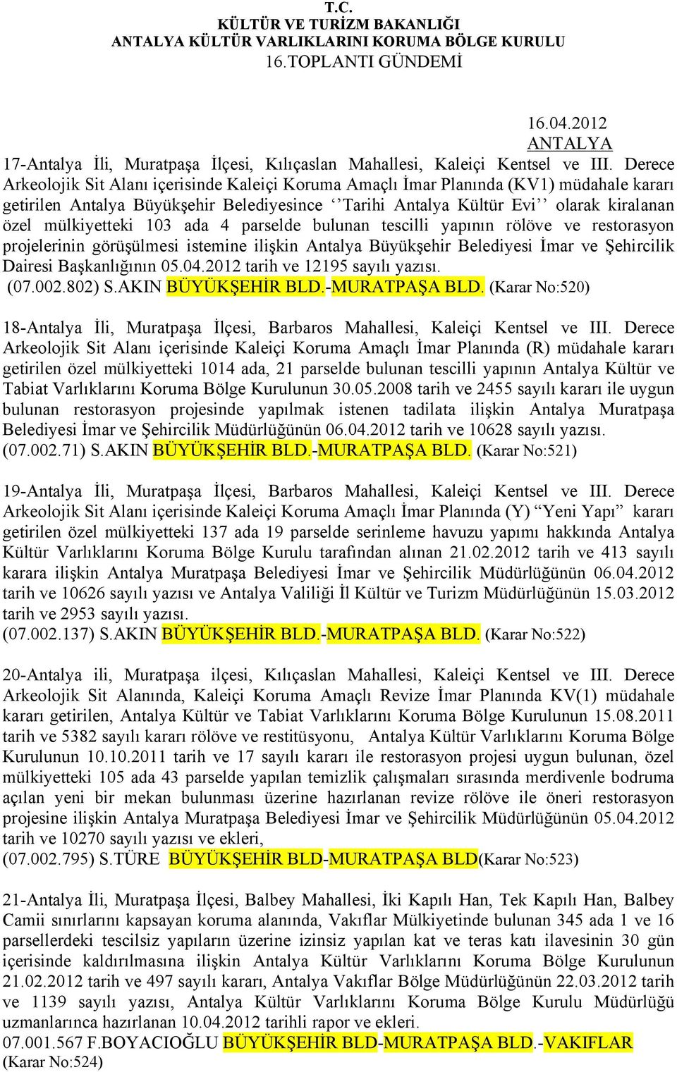 mülkiyetteki 103 ada 4 parselde bulunan tescilli yapının rölöve ve restorasyon projelerinin görüşülmesi istemine ilişkin Antalya Büyükşehir Belediyesi İmar ve Şehircilik Dairesi Başkanlığının 05.04.