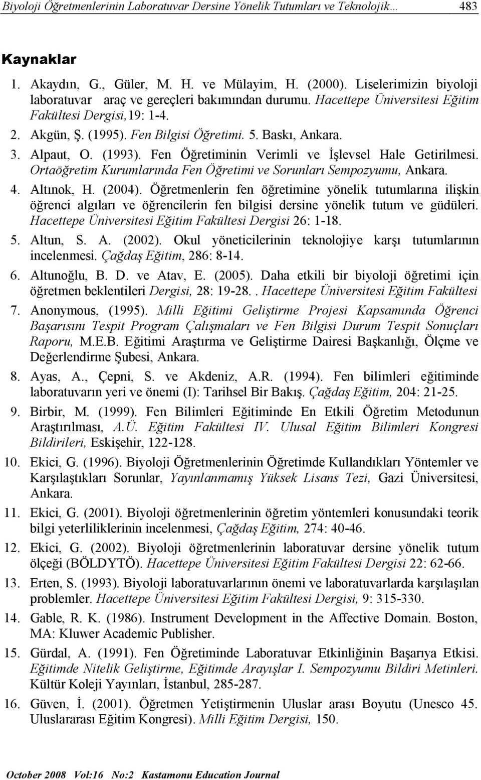 Alpaut, O. (1993). Fen Öğretiminin Verimli ve İşlevsel Hale Getirilmesi. Ortaöğretim Kurumlarında Fen Öğretimi ve Sorunları Sempozyumu, Ankara. 4. Altınok, H. (2004).
