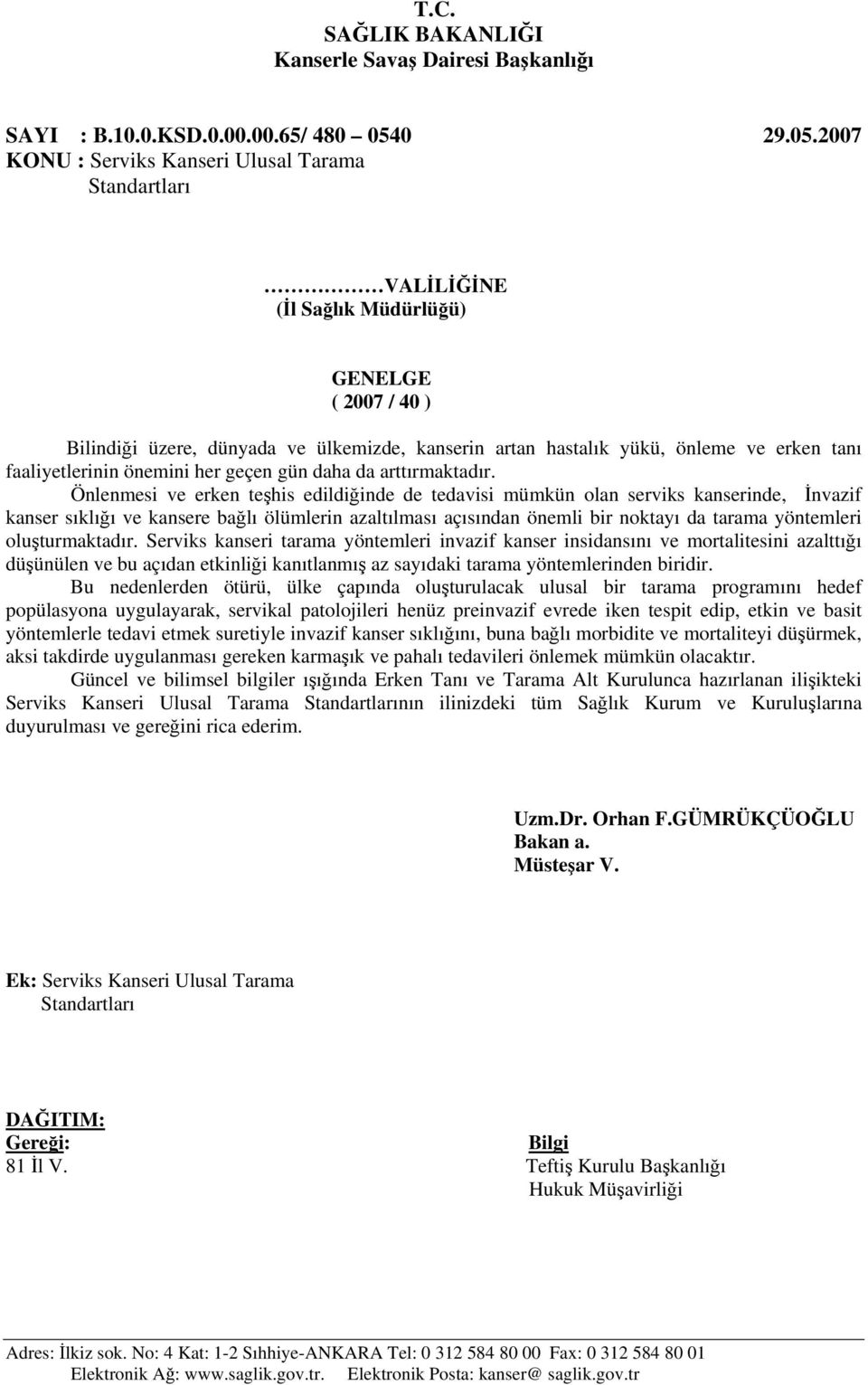 2007 KONU : Serviks Kanseri Ulusal Tarama Standartları VALİLİĞİNE (İl Sağlık Müdürlüğü) GENELGE ( 2007 / 40 ) Bilindiği üzere, dünyada ve ülkemizde, kanserin artan hastalık yükü, önleme ve erken tanı