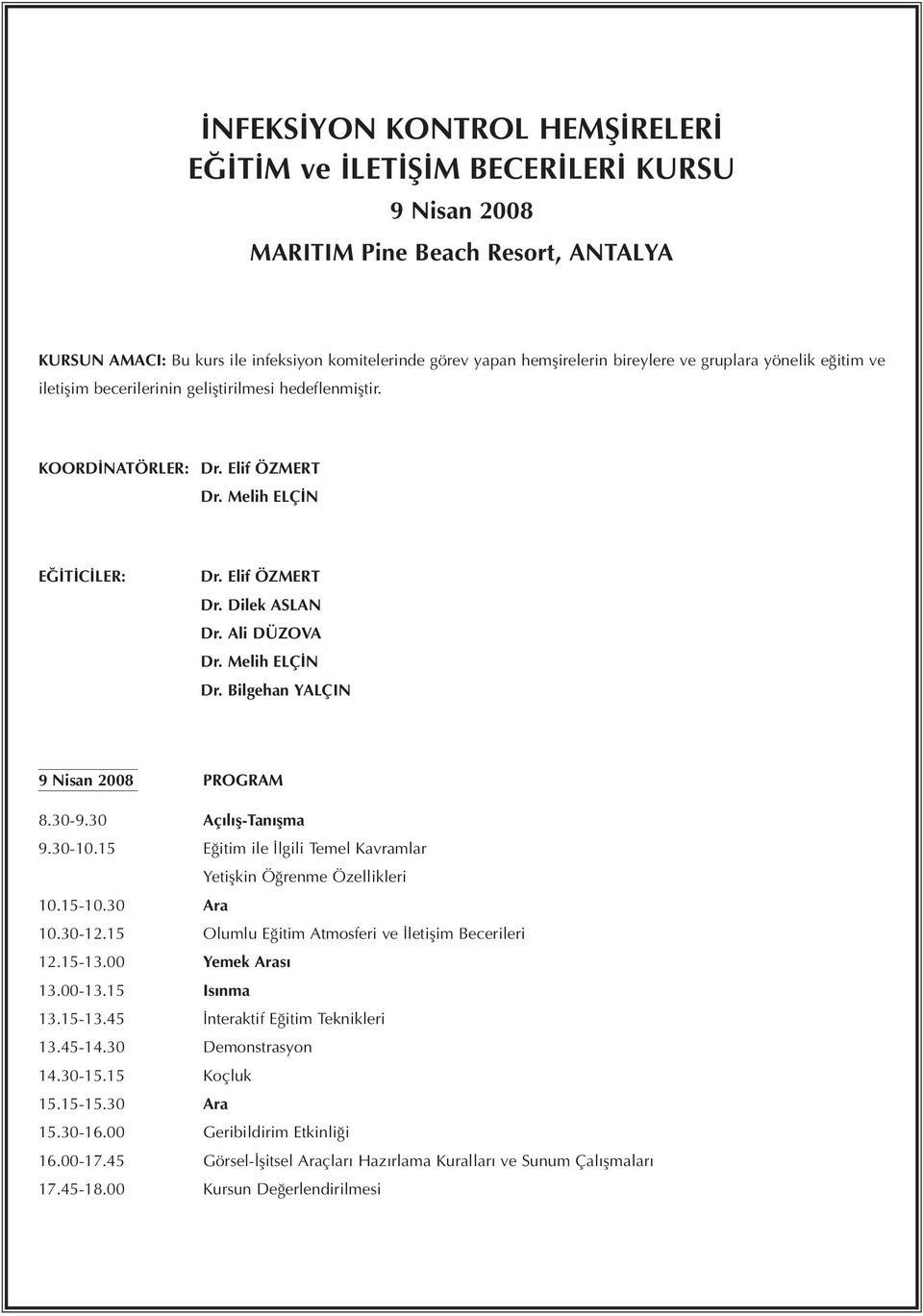 Ali DÜZOVA Dr. Melih ELÇİN Dr. Bilgehan YALÇIN 9 Nisan 2008 PROGRAM 8.30-9.30 Açılış-Tanışma 9.30-10.15 Eğitim ile İlgili Temel Kavramlar Yetişkin Öğrenme Özellikleri 10.15-10.30 Ara 10.30-12.