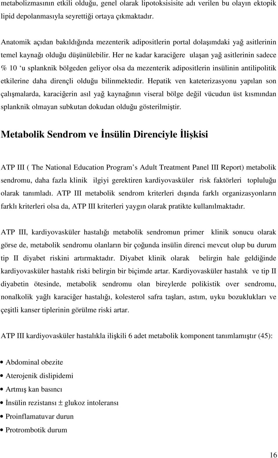 Her ne kadar karaciğere ulaşan yağ asitlerinin sadece % 10 u splanknik bölgeden geliyor olsa da mezenterik adipositlerin insülinin antilipolitik etkilerine daha dirençli olduğu bilinmektedir.