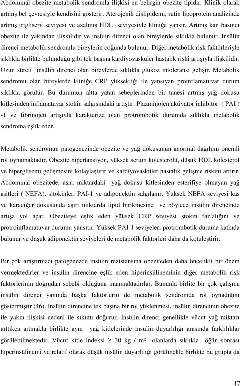 Artmış kan basıncı obezite ile yakından ilişkilidir ve insülin direnci olan bireylerde sıklıkla bulunur. İnsülin direnci metabolik sendromlu bireylerin çoğunda bulunur.