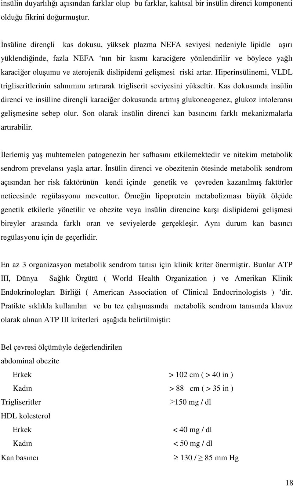 dislipidemi gelişmesi riski artar. Hiperinsülinemi, VLDL trigliseritlerinin salınımını artırarak trigliserit seviyesini yükseltir.