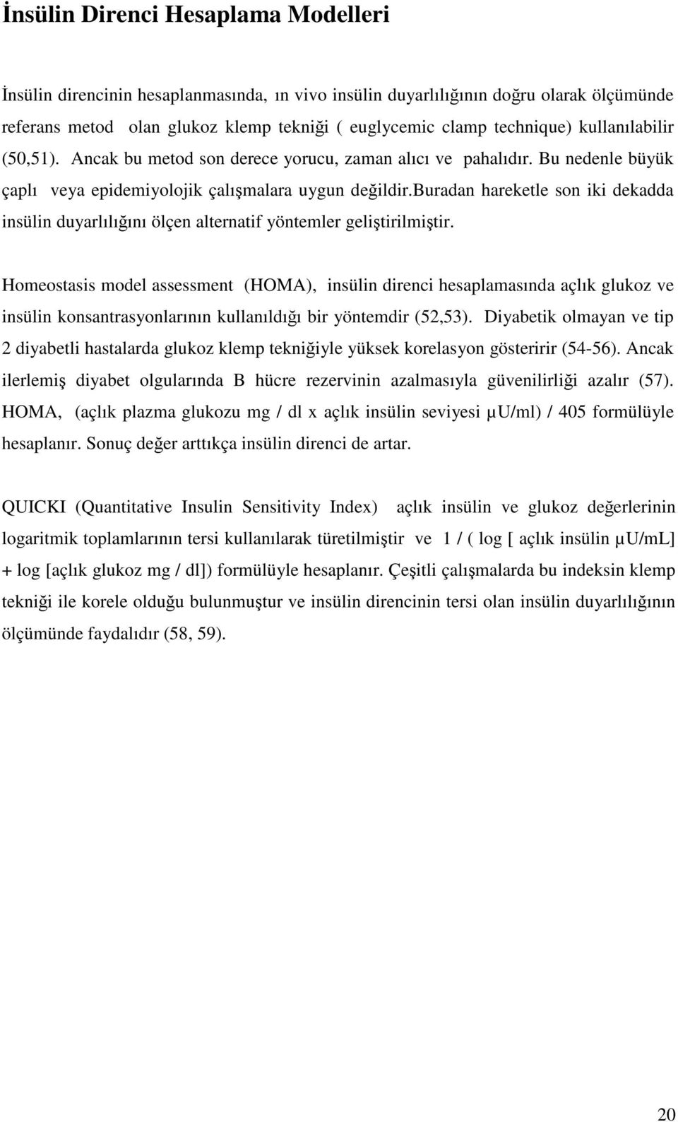 buradan hareketle son iki dekadda insülin duyarlılığını ölçen alternatif yöntemler geliştirilmiştir.