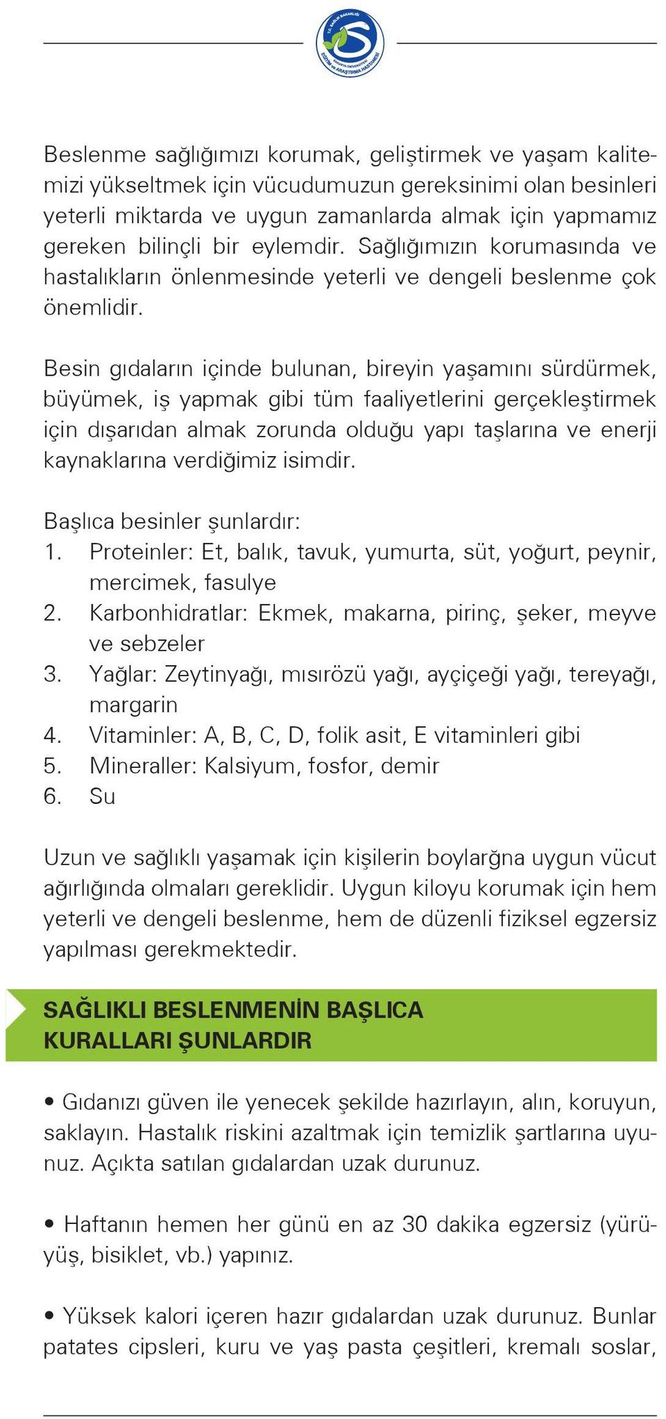 Besin gıdaların içinde bulunan, bireyin yaşamını sürdürmek, büyümek, iş yapmak gibi tüm faaliyetlerini gerçekleştirmek için dışarıdan almak zorunda olduğu yapı taşlarına ve enerji kaynaklarına