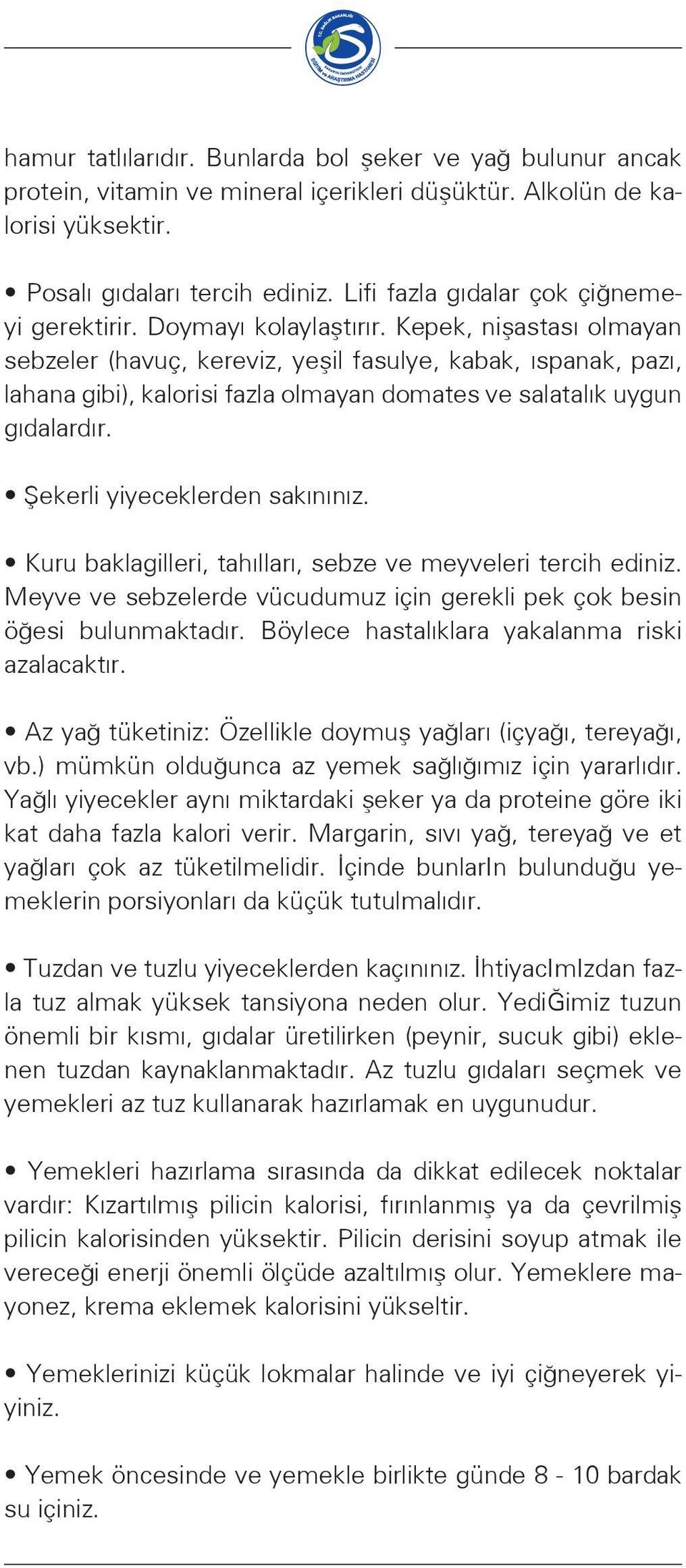 Kepek, nişastası olmayan sebzeler (havuç, kereviz, yeşil fasulye, kabak, ıspanak, pazı, lahana gibi), kalorisi fazla olmayan domates ve salatalık uygun gıdalardır. Şekerli yiyeceklerden sakınınız.