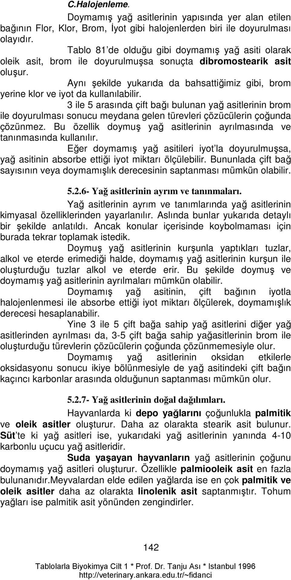 Aynı şekilde yukarıda da bahsattiğimiz gibi, brom yerine klor ve iyot da kullanılabilir.