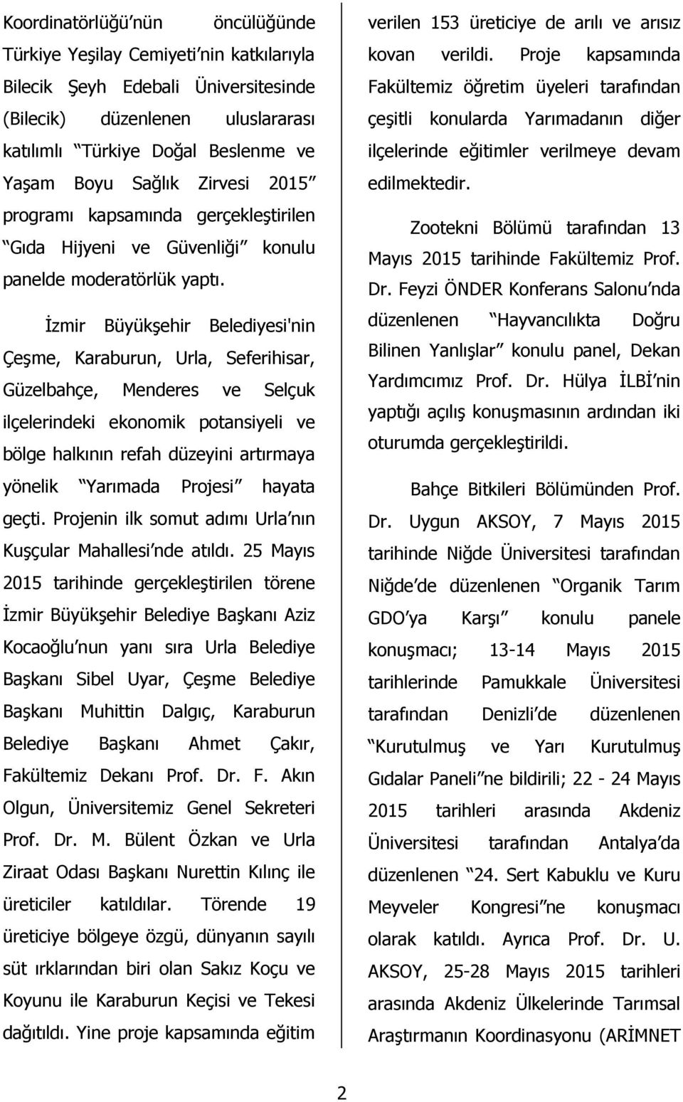 İzmir Büyükşehir Belediyesi'nin Çeşme, Karaburun, Urla, Seferihisar, Güzelbahçe, Menderes ve Selçuk ilçelerindeki ekonomik potansiyeli ve bölge halkının refah düzeyini artırmaya yönelik Yarımada