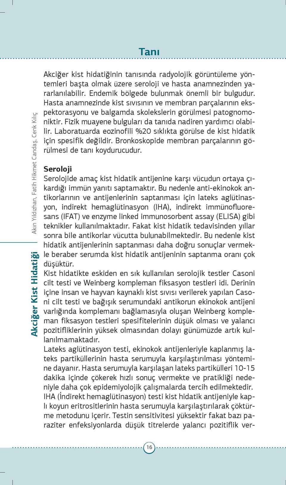 Fizik muayene bulguları da tanıda nadiren yardımcı olabilir. Laboratuarda eozinofili %20 sıklıkta görülse de kist hidatik için spesifik değildir.