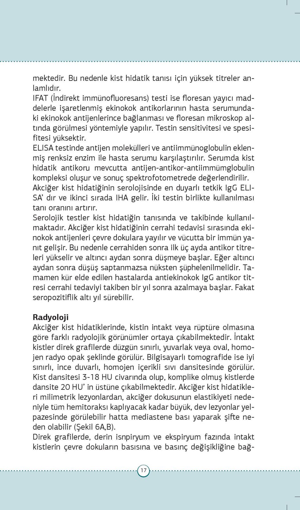 yöntemiyle yapılır. Testin sensitivitesi ve spesifitesi yüksektir. ELISA testinde antijen molekülleri ve antiimmünoglobulin eklenmiş renksiz enzim ile hasta serumu karşılaştırılır.