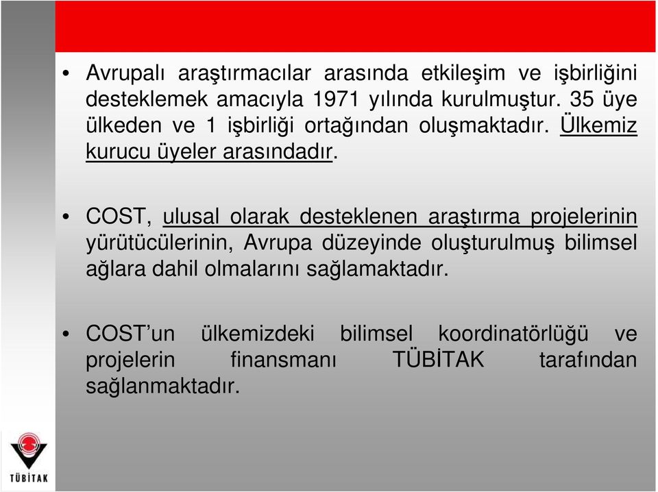 COST, ulusal olarak desteklenen araştırma projelerinin yürütücülerinin, Avrupa düzeyinde oluşturulmuş bilimsel