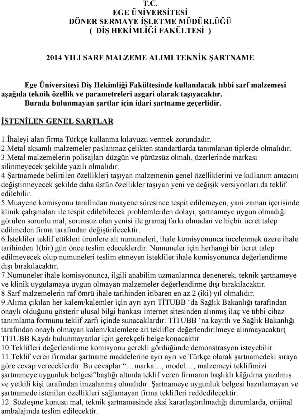 İhaleyi alan firma Türkçe kullanma kılavuzu vermek zorundadır. 2.Metal aksamlı malzemeler paslanmaz çelikten standartlarda tanımlanan tiplerde 3.