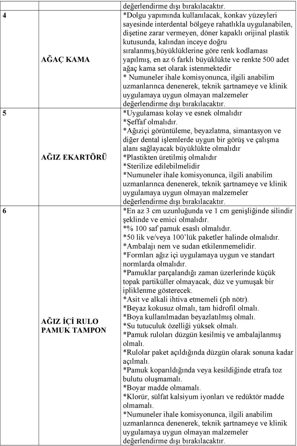 ihale komisyonunca, ilgili anabilim *Uygulaması kolay ve esnek olmalıdır *Şeffaf *Ağıziçi görüntüleme, beyazlatma, simantasyon ve diğer dental işlemlerde uygun bir görüş ve çalışma alanı sağlayacak