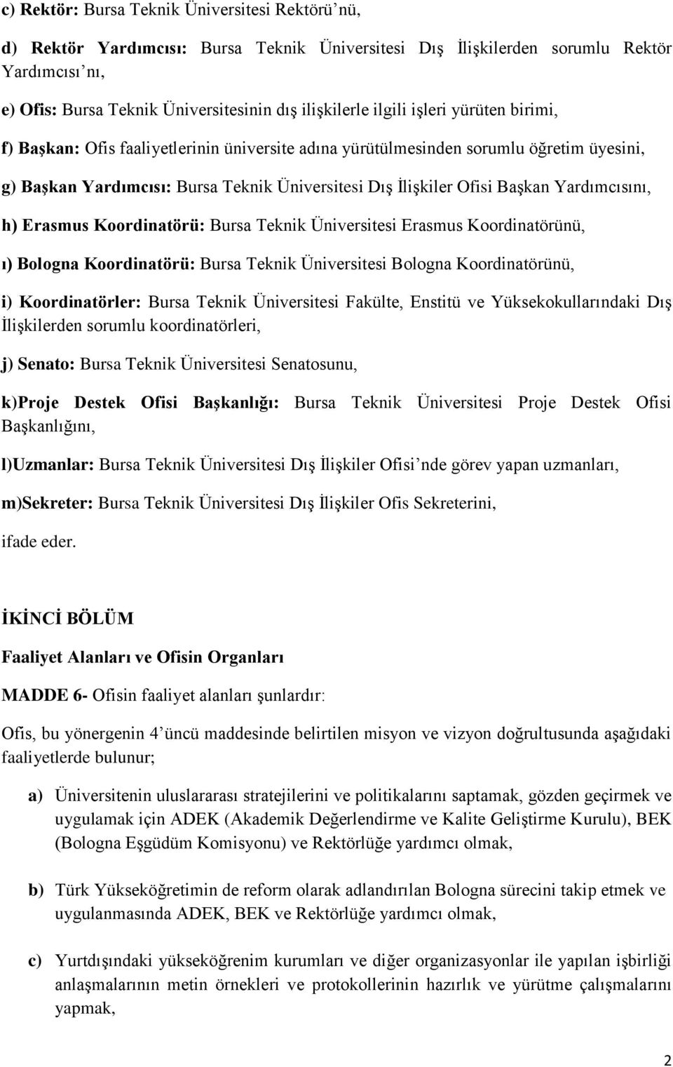 Yardımcısını, h) Erasmus Koordinatörü: Bursa Teknik Üniversitesi Erasmus Koordinatörünü, ı) Bologna Koordinatörü: Bursa Teknik Üniversitesi Bologna Koordinatörünü, i) Koordinatörler: Bursa Teknik