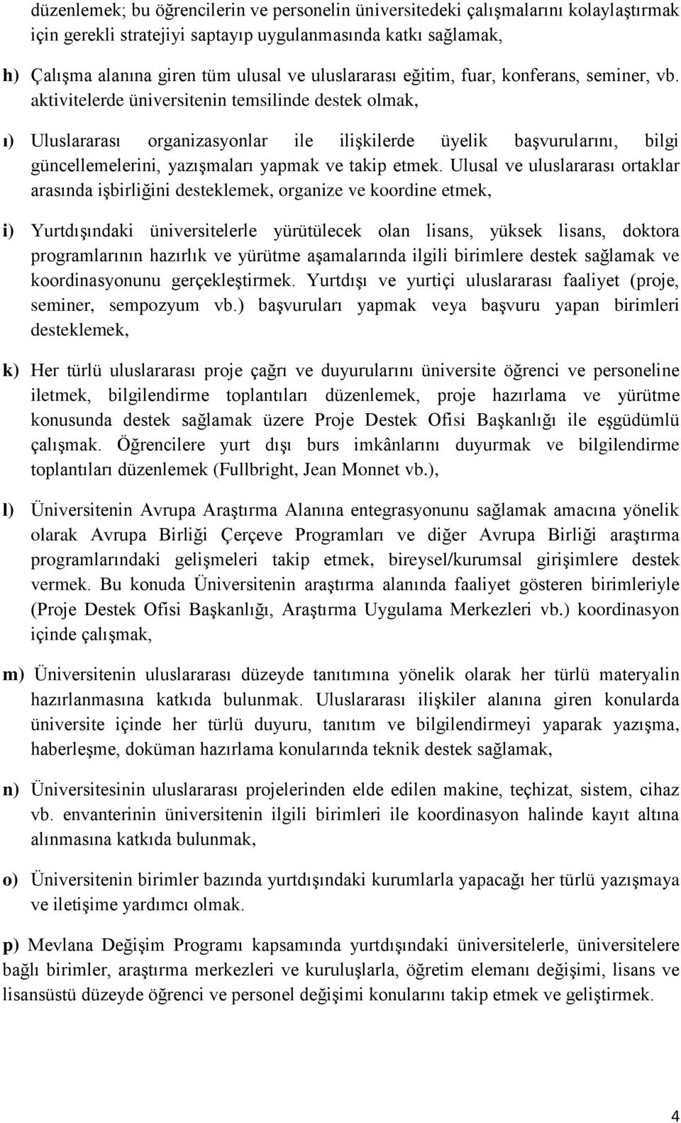 aktivitelerde üniversitenin temsilinde destek olmak, ı) Uluslararası organizasyonlar ile ilişkilerde üyelik başvurularını, bilgi güncellemelerini, yazışmaları yapmak ve takip etmek.