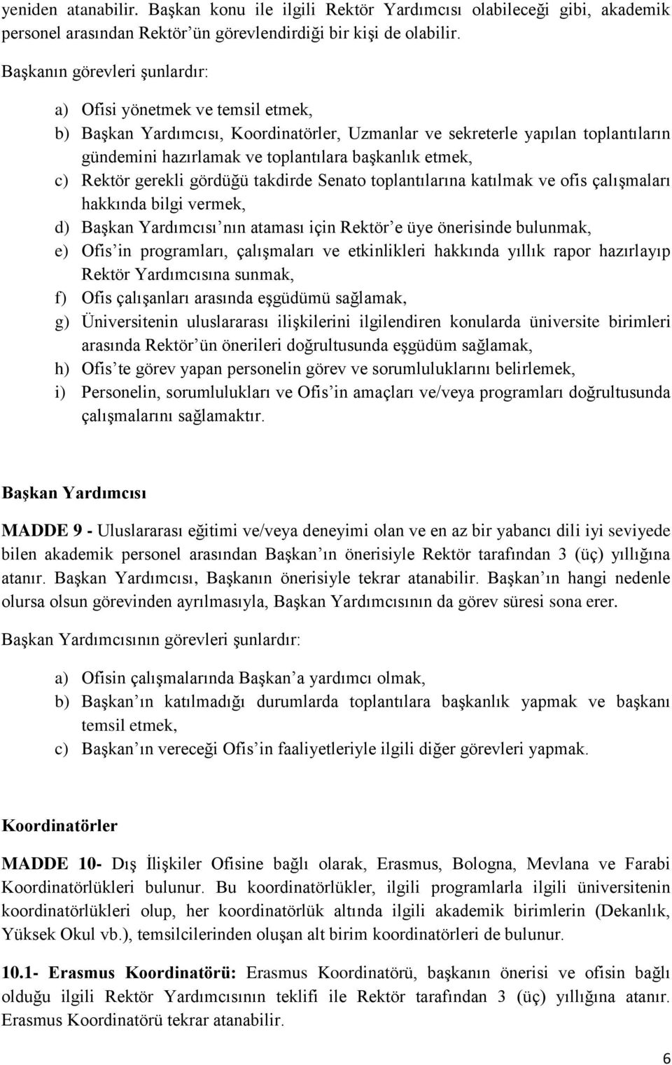 etmek, c) Rektör gerekli gördüğü takdirde Senato toplantılarına katılmak ve ofis çalışmaları hakkında bilgi vermek, d) Başkan Yardımcısı nın ataması için Rektör e üye önerisinde bulunmak, e) Ofis in