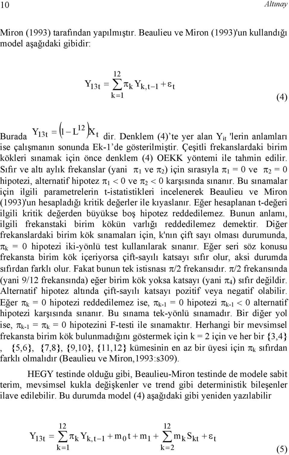 Sıfır ve alı aylık frekanslar (yani π 1 ve π 2 ) için sırasıyla π 1 ve π 2 hipoezi, alernaif hipoez π 1 < 0 ve π 2 < 0 karşısında sınanır.