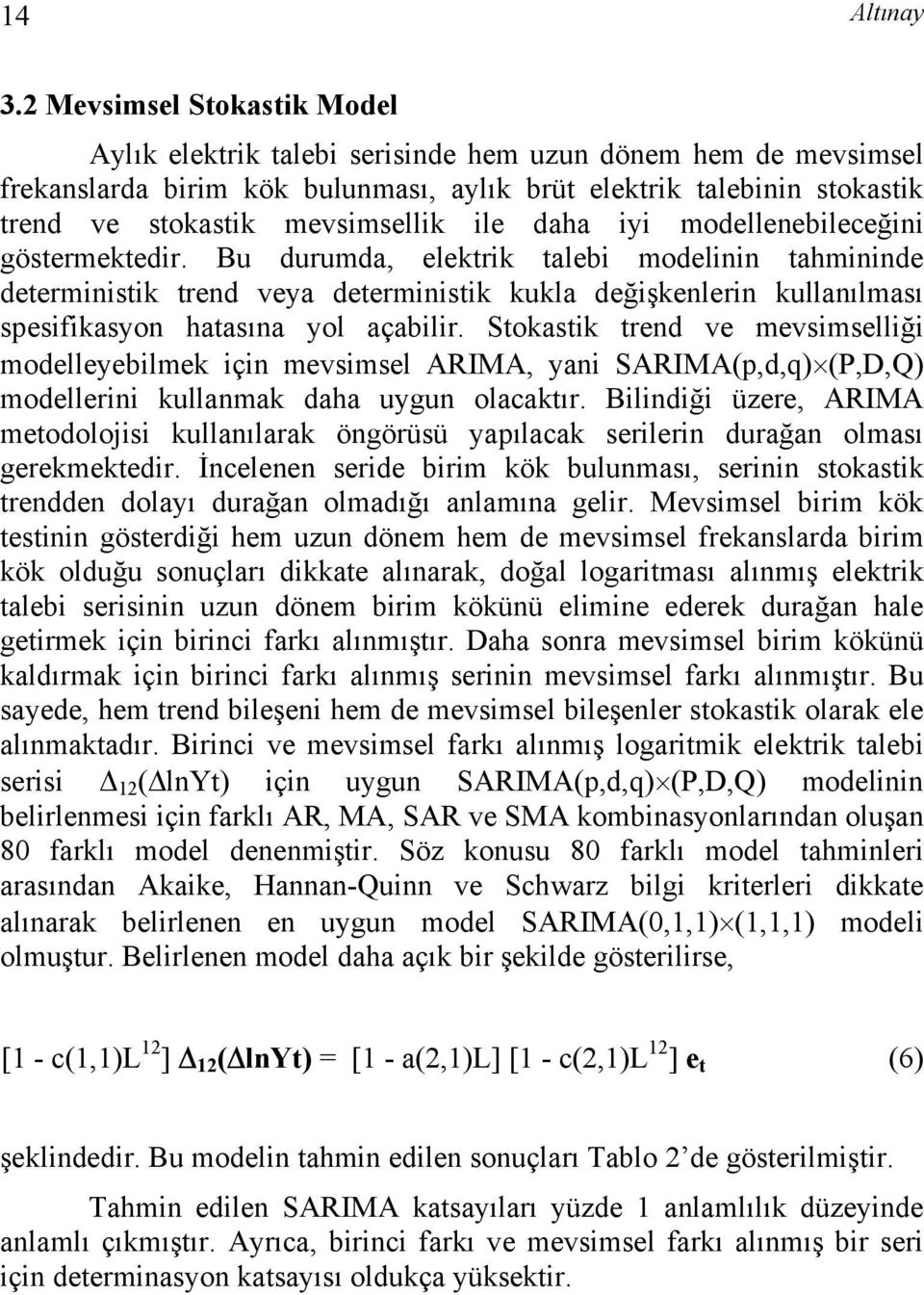 modellenebileceğini gösermekedir. Bu durumda, elekrik alebi modelinin ahmininde deerminisik rend veya deerminisik kukla değişkenlerin kullanılması spesifikasyon haasına yol açabilir.