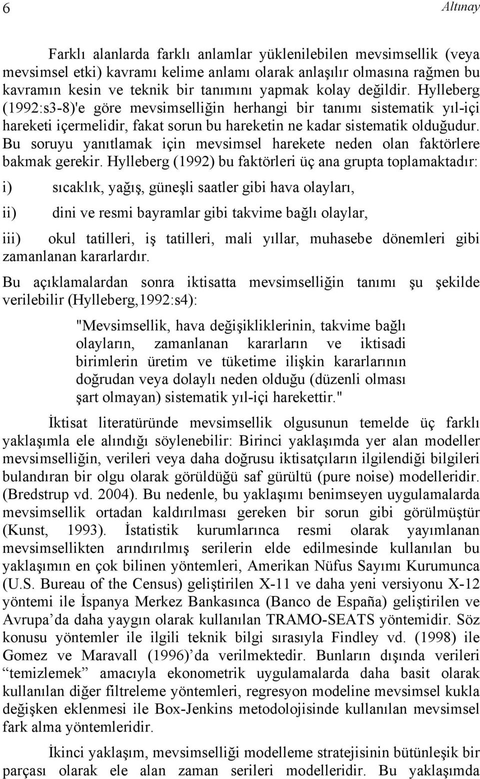 Bu soruyu yanılamak için mevsimsel harekee neden olan fakörlere bakmak gerekir.