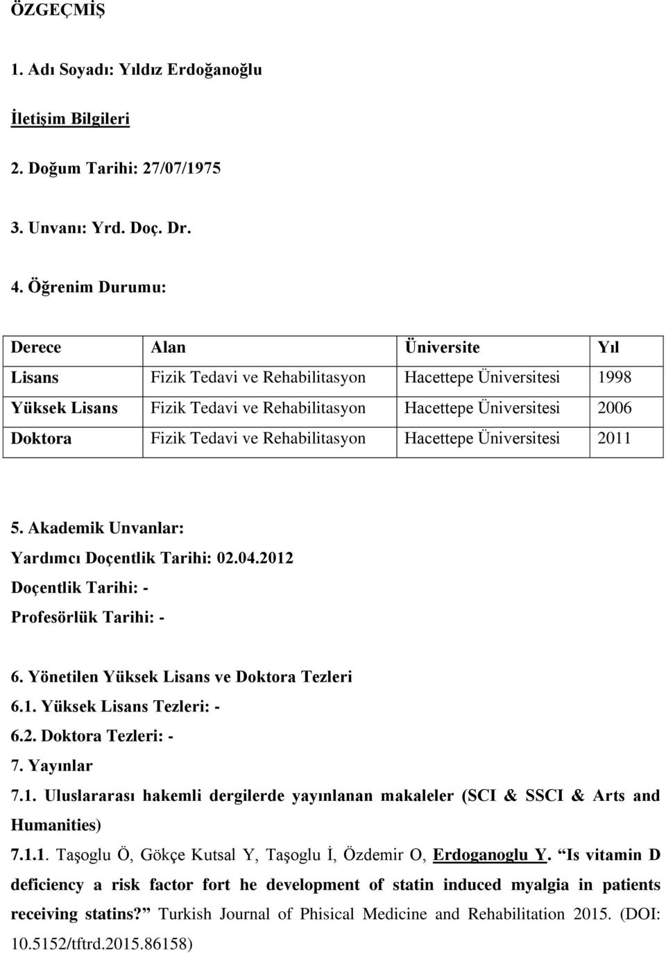 Tedavi ve Rehabilitasyon Hacettepe Üniversitesi 2011 5. Akademik Unvanlar: Yardımcı Doçentlik Tarihi: 02.04.2012 Doçentlik Tarihi: - Profesörlük Tarihi: - 6.