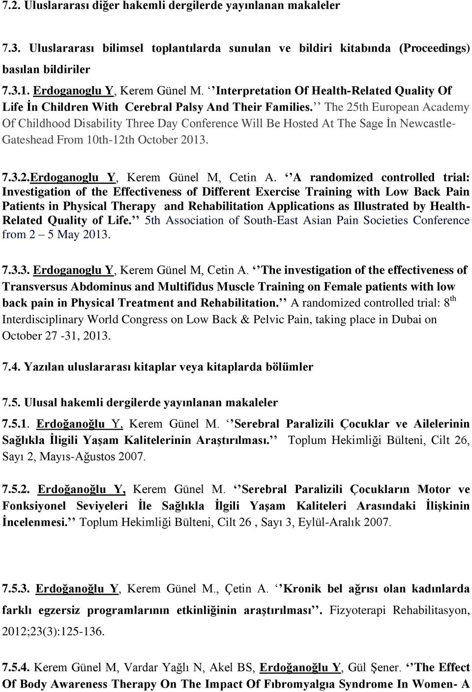 The 25th European Academy Of Childhood Disability Three Day Conference Will Be Hosted At The Sage İn Newcastle- Gateshead From 10th-12th October 2013. 7.3.2.Erdoganoglu Y, Kerem Günel M, Cetin A.