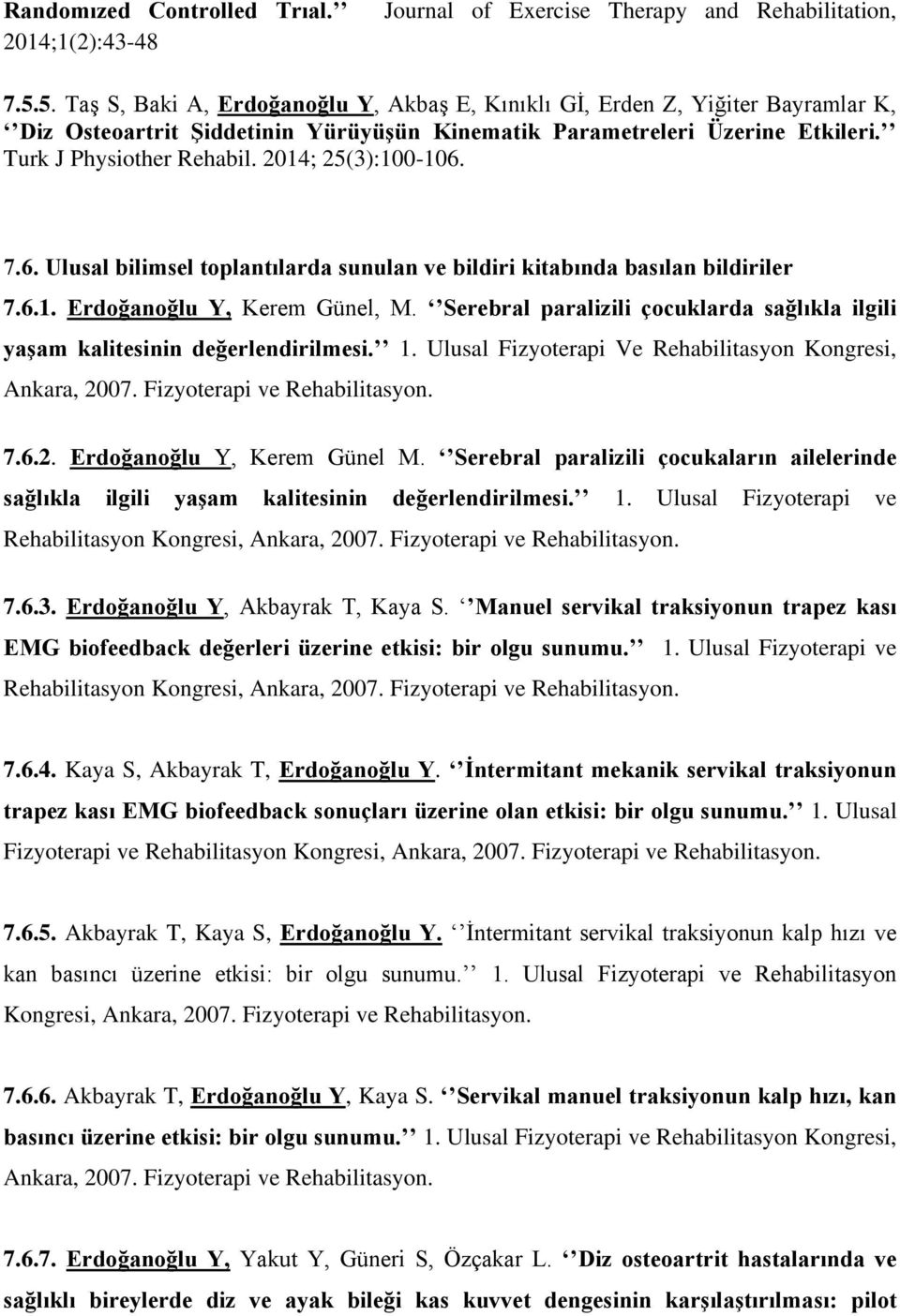 2014; 25(3):100-106. 7.6. Ulusal bilimsel toplantılarda sunulan ve bildiri kitabında basılan bildiriler 7.6.1. Erdoğanoğlu Y, Kerem Günel, M.