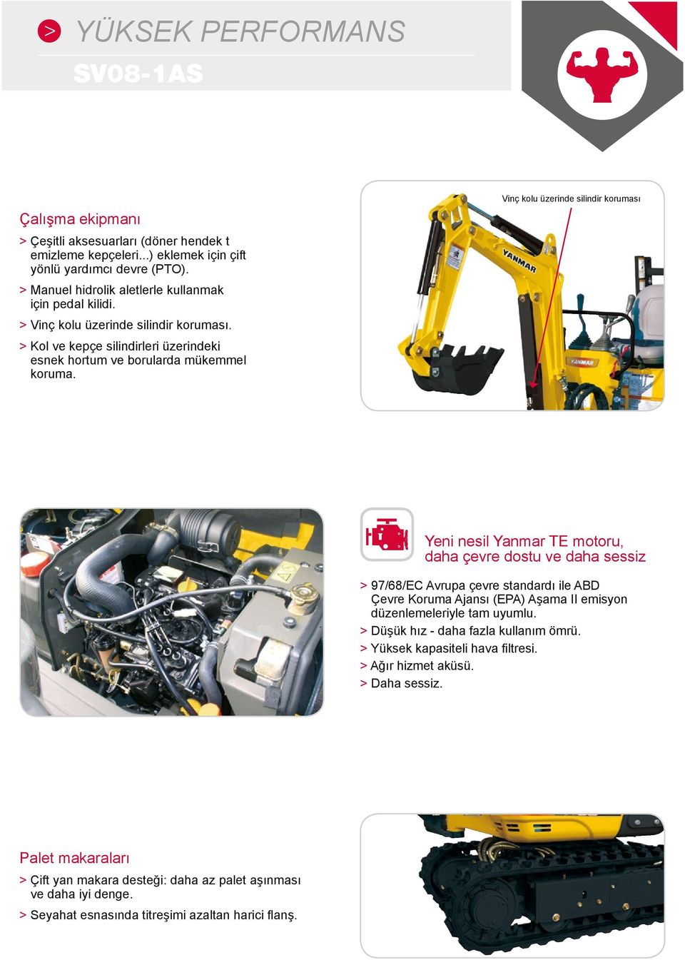 Vinç kolu üzerinde silindir koruması Yeni nesil Yanmar TE motoru, daha çevre dostu ve daha sessiz > 97/68/EC Avrupa çevre standardı ile ABD Çevre Koruma Ajansı (EPA) Aşama II emisyon