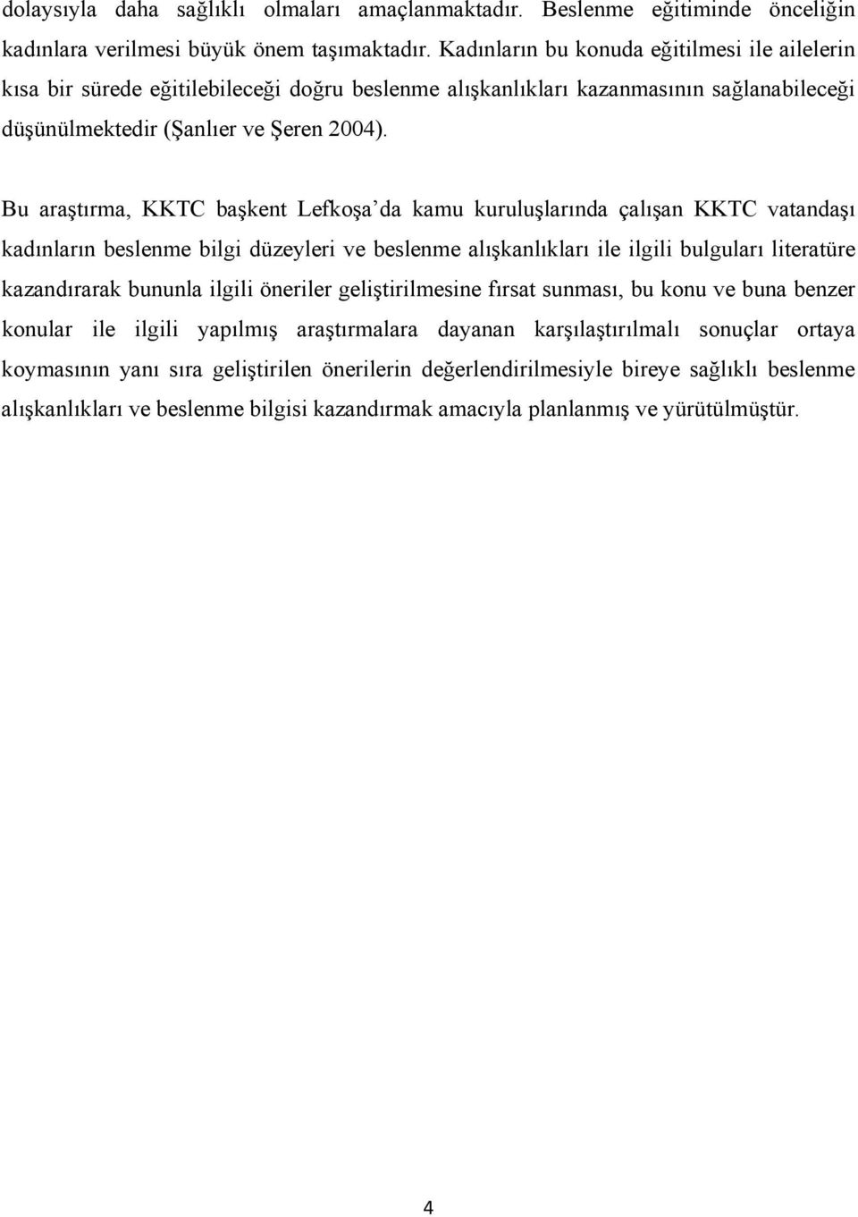 Bu araştırma, KKTC başkent Lefkoşa da kamu kuruluşlarında çalışan KKTC vatandaşı kadınların beslenme bilgi düzeyleri ve beslenme alışkanlıkları ile ilgili bulguları literatüre kazandırarak bununla