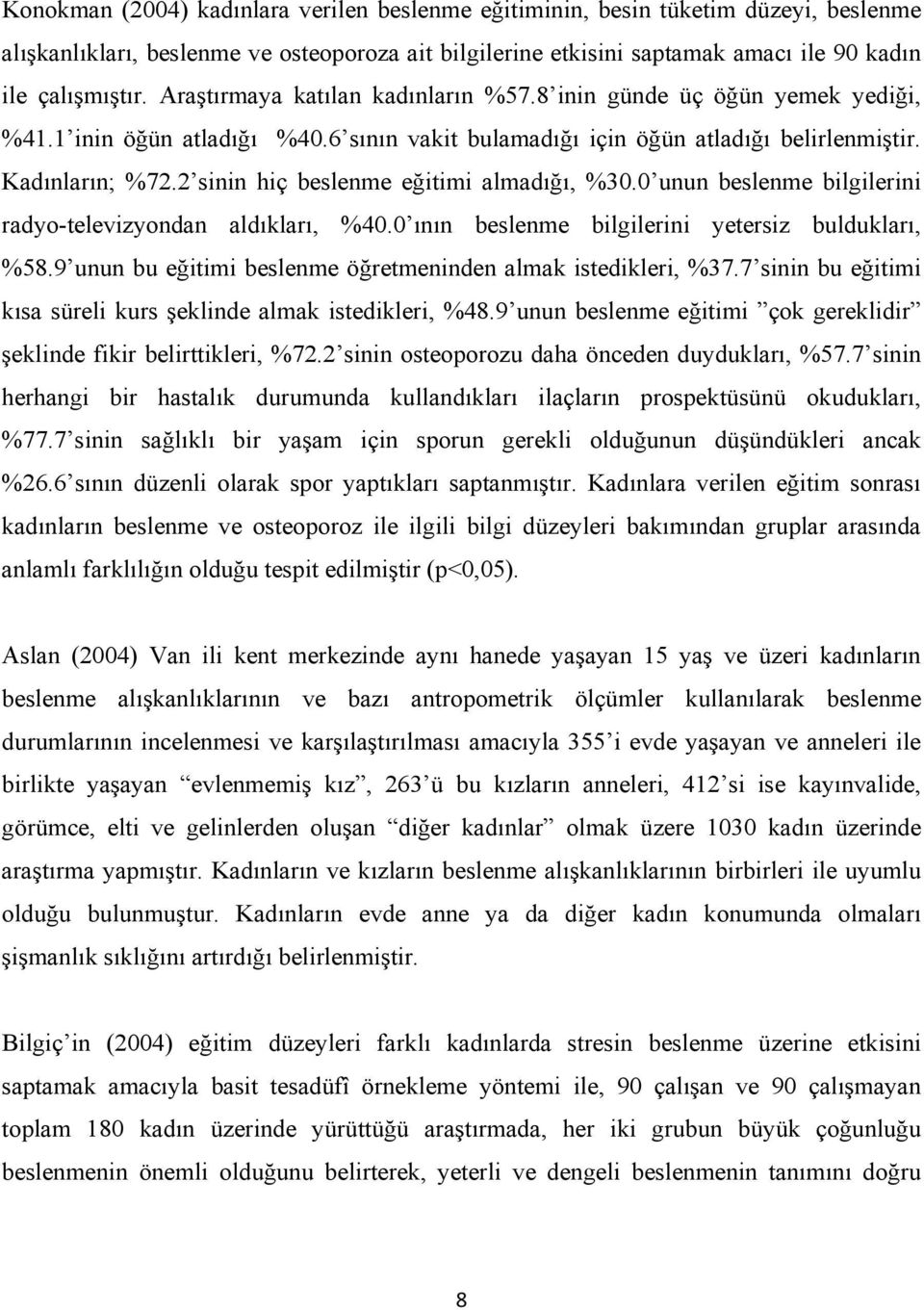 2 sinin hiç beslenme eğitimi almadığı, %30.0 unun beslenme bilgilerini radyo-televizyondan aldıkları, %40.0 ının beslenme bilgilerini yetersiz buldukları, %58.