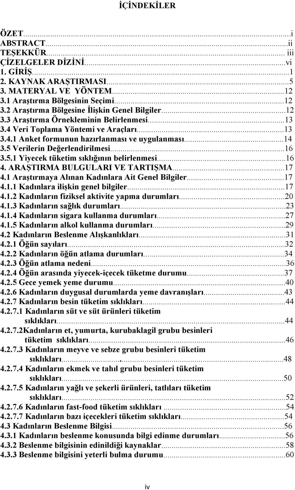 ..16 4. ARAŞTIRMA BULGULARI VE TARTIŞMA...17 4.1 Araştırmaya Alınan Kadınlara Ait Genel Bilgiler...17 4.1.1 Kadınlara ilişkin genel bilgiler...17 4.1.2 Kadınların fiziksel aktivite yapma durumları.