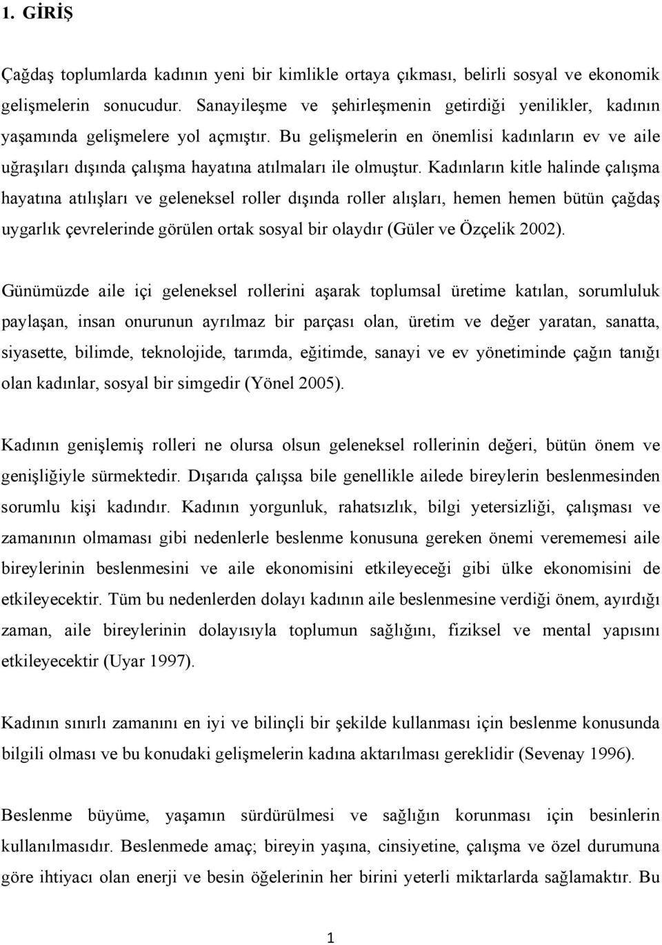 Bu gelişmelerin en önemlisi kadınların ev ve aile uğraşıları dışında çalışma hayatına atılmaları ile olmuştur.