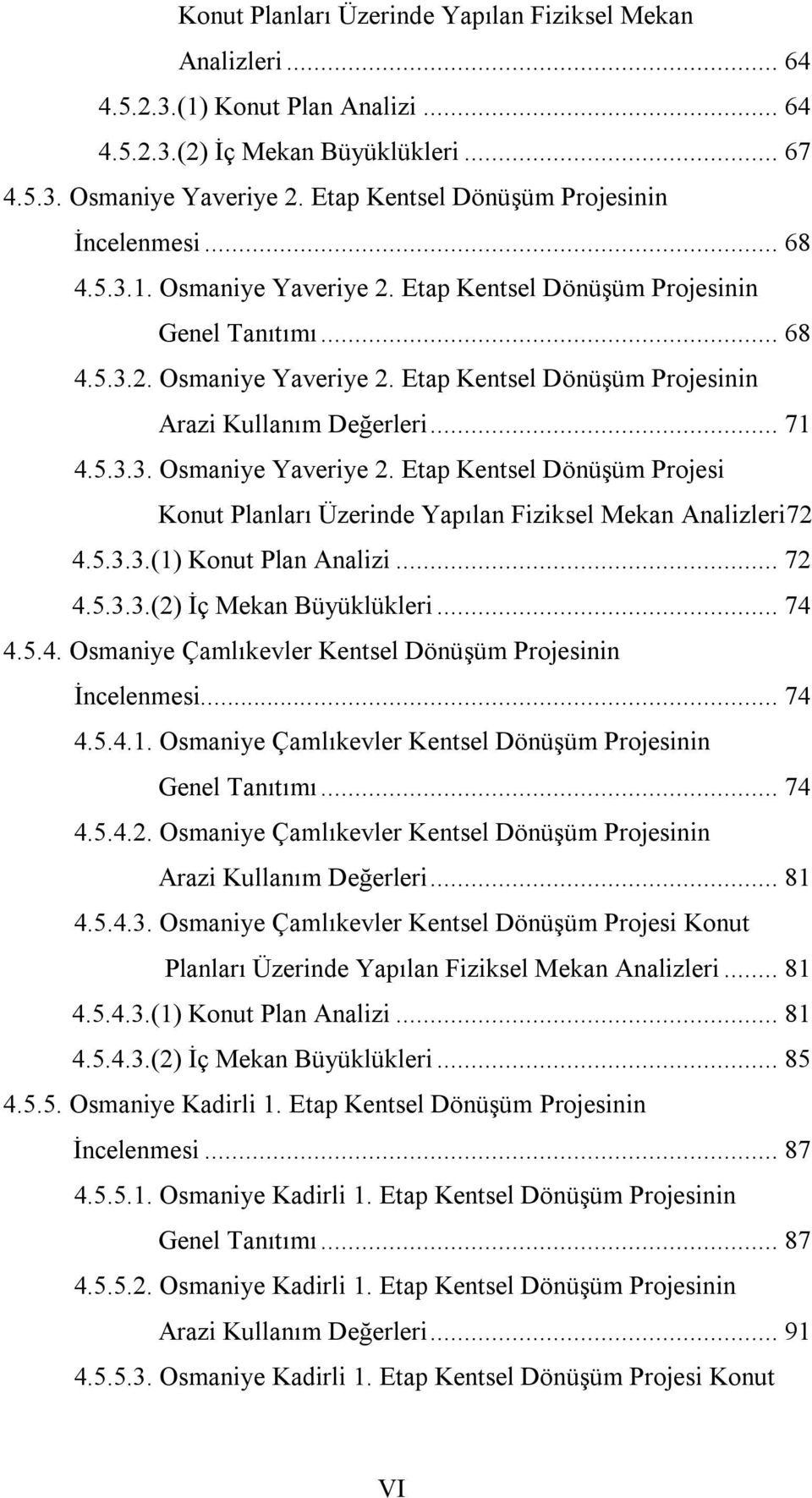 .. 71 4.5.3.3. Osmaniye Yaveriye 2. Etap Kentsel Dönüşüm Projesi Konut Planları Üzerinde Yapılan Fiziksel Mekan Analizleri72 4.5.3.3.(1) Konut Plan Analizi... 72 4.5.3.3.(2) İç Mekan Büyüklükleri.