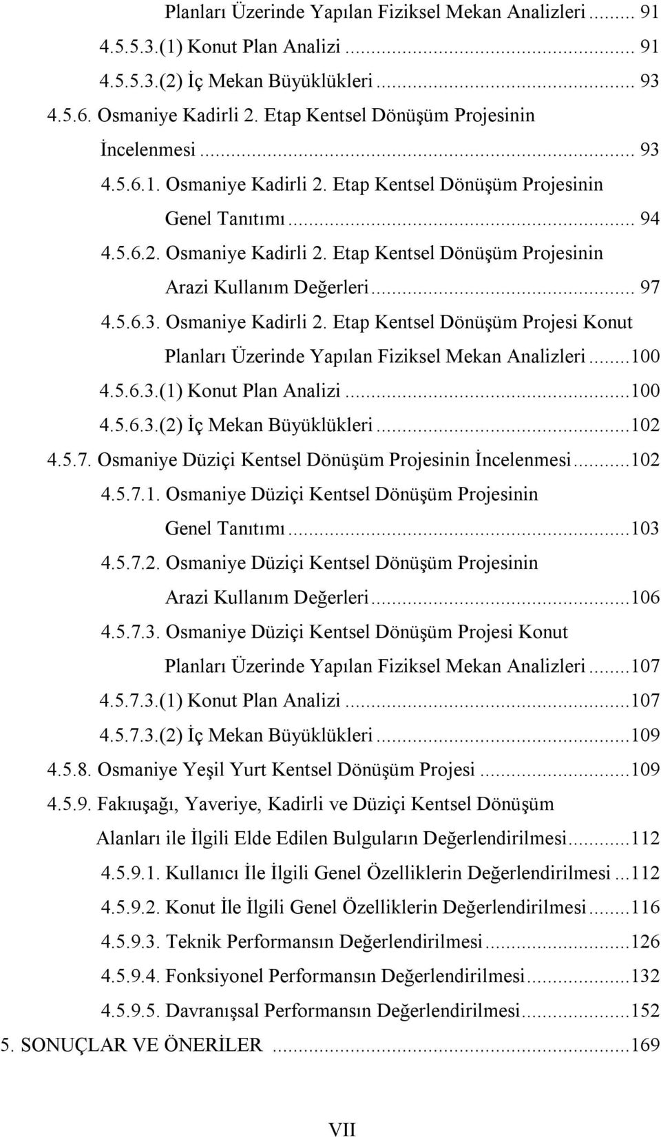 .. 97 4.5.6.3. Osmaniye Kadirli 2. Etap Kentsel Dönüşüm Projesi Konut Planları Üzerinde Yapılan Fiziksel Mekan Analizleri...0 4.5.6.3.(1) Konut Plan Analizi...0 4.5.6.3.(2) İç Mekan Büyüklükleri...2 4.