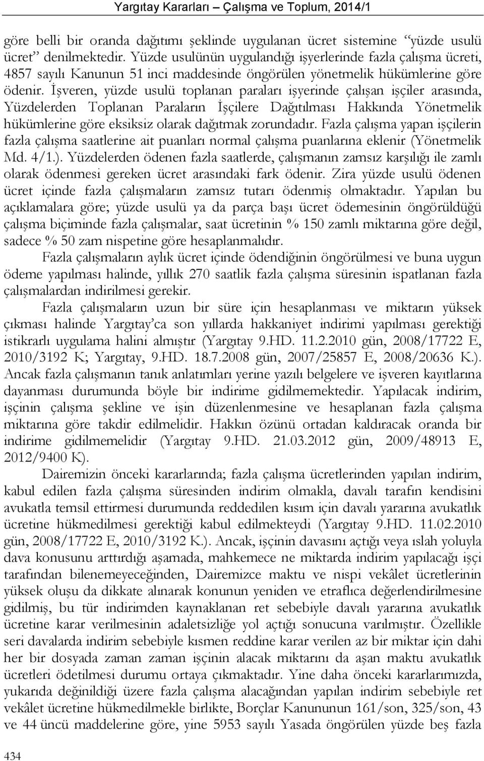 İşveren, yüzde usulü toplanan paraları işyerinde çalışan işçiler arasında, Yüzdelerden Toplanan Paraların İşçilere Dağıtılması Hakkında Yönetmelik hükümlerine göre eksiksiz olarak dağıtmak zorundadır.