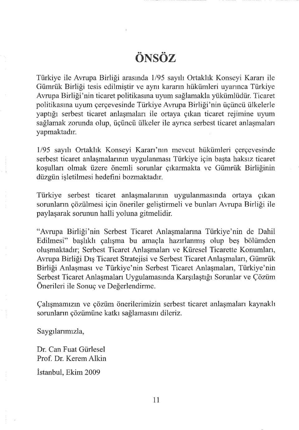 Ticaret politikasına uyum çerçevesinde Türkiye Avrupa Birliği'nin üçüncü ülkelerle yaptığı serbest ticaret anlaşmaları ile ortaya çıkan ticaret rejimine uyum sağlamak zorunda olup, üçüncü ülkeler ile