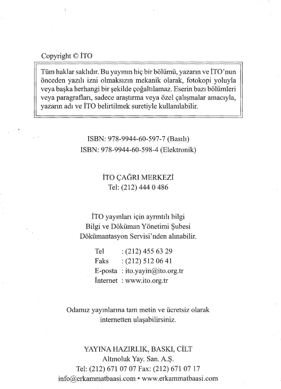 ISBN: 978-9944-60-597-7 (Basılı) ISBN: 978-9944-60-598-4 (Elektronik) İTO ÇAGRI MERKEZİ Tel: (212) 444 O 486 İTO yayınları için ayrıntılı bilgi Bilgi ve Döküman Yönetimi Şubesi Dökümantasyon