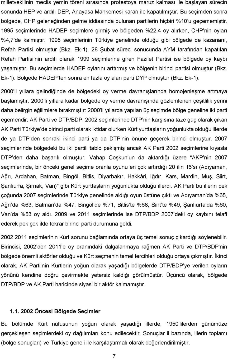 1995 seçimlerinde HADEP seçimlere girmiş ve bölgeden %22,4 oy alırken, CHP nin oyları %4,7 de kalmıştır.