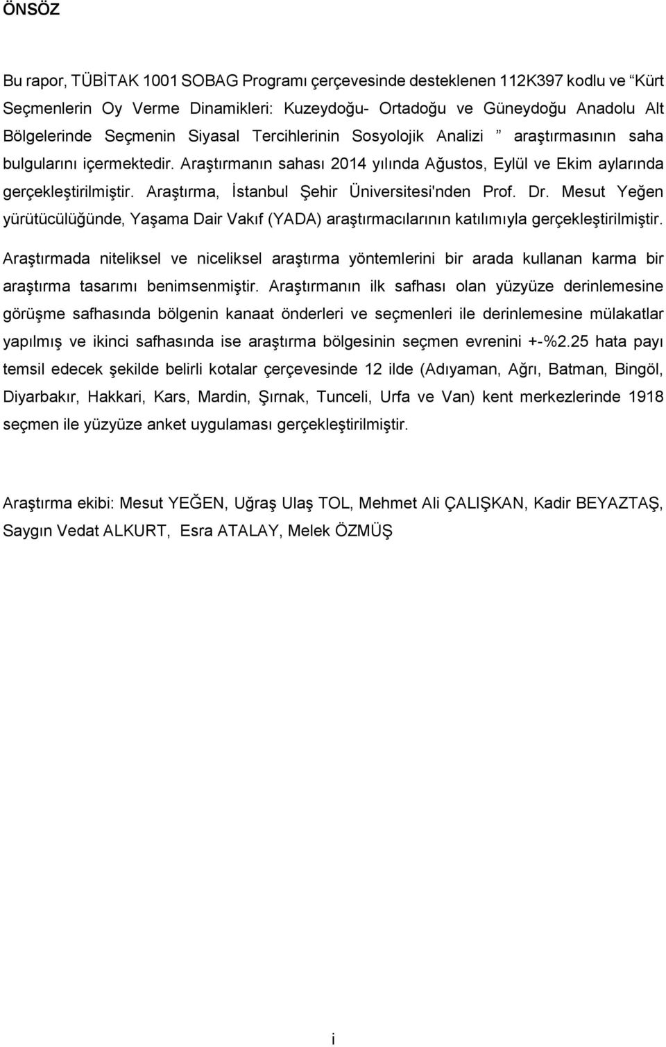 Araştırma, İstanbul Şehir Üniversitesi'nden Prof. Dr. Mesut Yeğen yürütücülüğünde, Yaşama Dair Vakıf (YADA) araştırmacılarının katılımıyla gerçekleştirilmiştir.