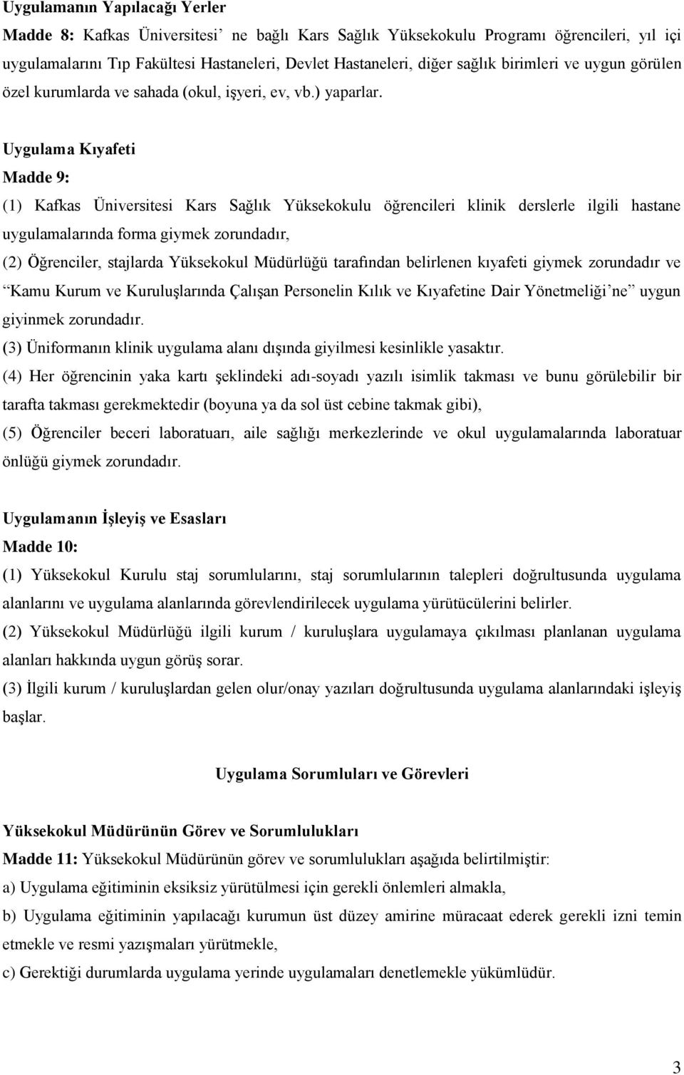 Uygulama Kıyafeti Madde 9: (1) Kafkas Üniversitesi Kars Sağlık Yüksekokulu öğrencileri klinik derslerle ilgili hastane uygulamalarında forma giymek zorundadır, (2) Öğrenciler, stajlarda Yüksekokul